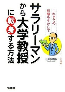 これまでの経験を生かしてサラリーマンから大学教授に転身する方法／山崎和邦【著】