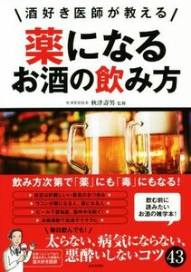 薬になるお酒の飲み方 酒好き医師が教える／秋津壽男(著者)