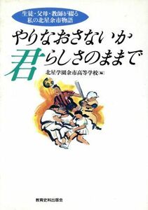 やりなおさないか　君らしさのままで 生徒・父母・教師が綴る私の北星余市物語／北星学園余市高等学校(編者)