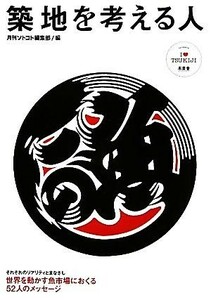 築地を考える人 世界を動かす魚市場におくる５２人のメッセージ／月刊ソトコト編集部【編】