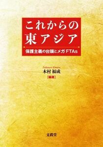 これからの東アジア 保護主義の台頭とメガＦＴＡｓ／木村福成(編著)