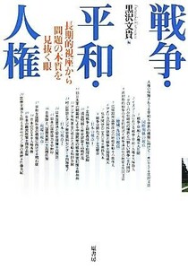 戦争・平和・人権 長期的視座から問題の本質を見抜く眼／黒沢文貴【編】