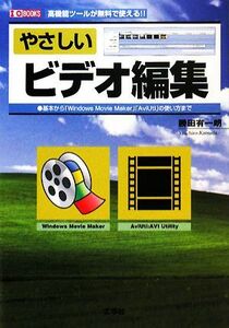 やさしいビデオ編集　高機能ツールが無料で使える！！　基本から「Ｗｉｎｄｏｗｓ　Ｍｏｖｉｅ　Ｍａｋｅｒ」「ＡｖｉＵｔｌ」の使い方まで （Ｉ／Ｏ　ＢＯＯＫＳ） 勝田有一朗／著