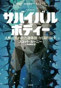 サバイバルボディー 人類の失われた身体能力を取り戻す／スコット・カーニー(著者),小林由香利(訳者)