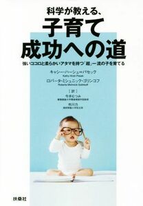 科学が教える、子育て成功への道 強いココロと柔らかいアタマを持つ「超」一流の子を育てる／キャシー・ハーシュ・パセック(著者),ロバータ