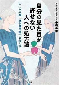 自分の見た目が許せない人への処方箋 こころの病「身体醜形症」の治し方／中嶋英雄(著者)