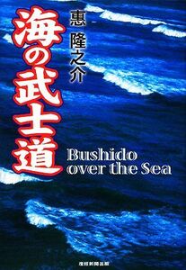 海の武士道 Ｔｈｅ　Ｂｕｓｈｉｄｏ　ｏｖｅｒ　ｔｈｅ　Ｓｅａ／惠隆之介【著】