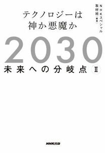 ２０３０　未来への分岐点(II) テクノロジーは神か悪魔か／ＮＨＫスペシャル取材班(編著)