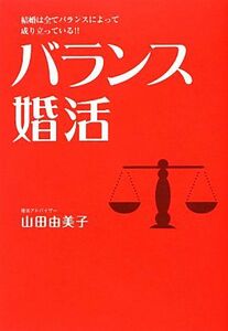 バランス婚活 結婚は全てバランスによって成り立っている！！／山田由美子【著】