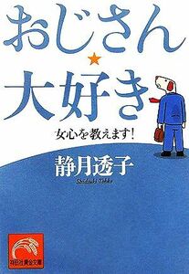 おじさん、大好き 女心を教えます！ 祥伝社黄金文庫／静月透子【著】