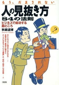 もう、だまされない　人の見抜き方８４の法則 ビジネスで成功する勘どころ／秋庭道博(著者)