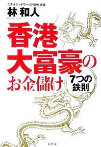 香港大富豪のお金儲け　７つの鉄則／林和人【著】