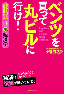 ベンツを買って丸ビルに行け！ 銀行から１００億円引っ張った元銀行員が教える！マル裏経済学／小堺桂悦郎【著】