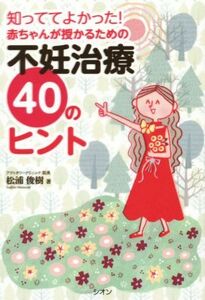 知っててよかった！赤ちゃんが授かるための不妊治療４０のヒント／松浦俊樹(著者)