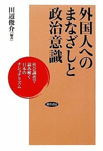 外国人へのまなざしと政治意識 社会調査で読み解く日本のナショナリズム／田辺俊介【編著】