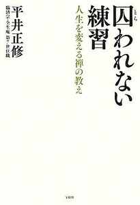 囚われない練習 人生を変える禅の教え／平井正修【著】