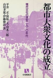 都市大衆文化の成立 現代文化の原型一九二〇年代 有斐閣選書８７６／平井正(著者)