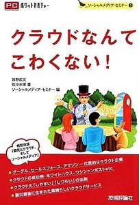 クラウドなんてこわくない！ ＰＣポケットカルチャーソーシャルメディア・セミナー３／牧野武文，佐々木博【著】，ソーシャルメディア・セ