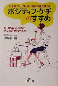 ポジティブ・ケチのすすめ 好きなことには思いきりお金を使う！ 王様文庫／牛窪恵(著者)