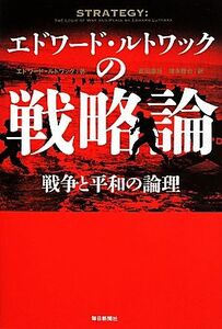 エドワード・ルトワックの戦略論 戦争と平和の論理／エドワード・ルトワック(著者),武田康裕(訳者),塚本勝也(訳者)