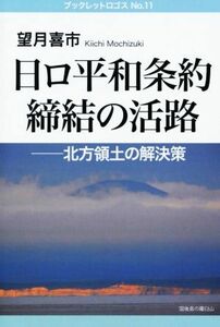 日ロ平和条約締結の活路　北方領土の解決策 ブックレットロゴスＮｏ．１１／望月喜市(著者)