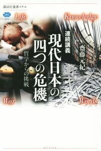 連続講義　現代日本の四つの危機 哲学からの挑戦 講談社選書メチエ６０５／齋藤元紀(編者)