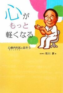 心がもっと軽くなる 心療内科医と話そう／菊川豪【著】