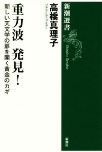 重力波　発見！ 新しい天文学の扉を開く黄金のカギ 新潮選書／高橋真理子(著者)