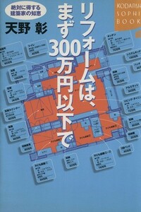 リフォームは、まず３００万円以下で 絶対に得する建築家の知恵 講談社ＳＯＰＨＩＡ　ＢＯＯＫＳ／天野彰(著者)