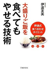 大盛りご飯を食べてもやせる技術 伊達式食べ合わせダイエット／伊達友美【著】