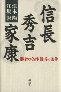 信長　秀吉　家康 勝者の条件敗者の条件／津本陽(著者),江坂彰(著者)