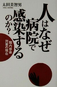 人はなぜ病院で感染するのか？ 院内感染対策の現在／太田美智男(著者)