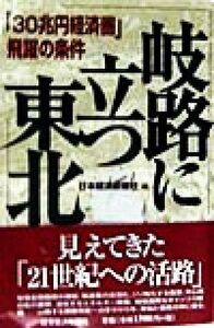 岐路に立つ東北 「３０兆円経済圏」飛躍の条件／日本経済新聞社(編者)