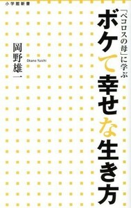 ボケて幸せな生き方 「ペコロスの母」に学ぶ 小学館新書／岡野雄一(著者)