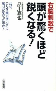 右脳刺激で頭が驚くほど鋭くなる！ なぜ、こんな“頭の使い方”に気づかなかったのか！／品川嘉也(著者)