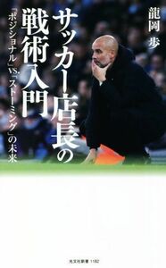 サッカー店長の戦術入門 「ポジショナル」ｖｓ．「ストーミング」の未来 光文社新書１１８２／龍岡歩(著者)