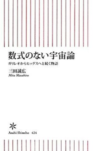 数式のない宇宙論 ガリレオからヒッグスへと続く物語 朝日新書／三田誠広【著】