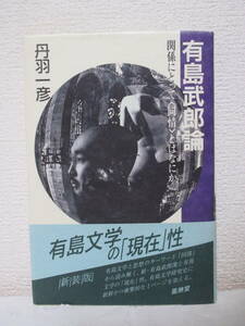 【有島武郎論　関係にとって＜同情＞とはなにか】丹羽一彦著　1995年11月・新装版／風琳堂刊（★別紙に「有島武郎論・栞」28頁あり。）