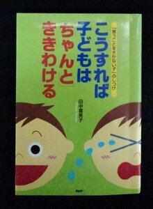 [03615]こうすれば子どもは「ちゃんと」ききわける しつけ ルール けじめ 甘やかし 約束 やさしさ 信頼 子育て 育児 親子 家族 生活 可愛さ