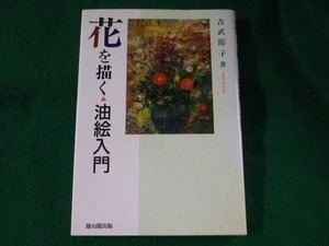 Art hand Auction ■花を描く 油絵入門 吉武節子 雄山閣■FASD2023051613■, 絵画, 画集, 作品集, 技法書