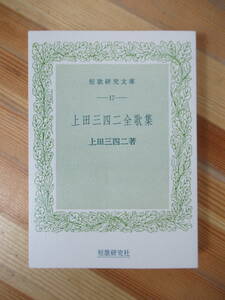 D35●上田三四二全歌集 上田三四二 短歌研究文庫17 短歌研究社 2009 黙契 雉 涌井 遊行 照徑 鎮守 全六歌集3687首 附 歌集解題 年譜 230515