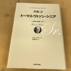 J08-005 貫徹の志 IBMを発明した男 トーマス・ワトソン・シニア ケビン・メイニー著 有賀裕子訳 ダイアモンド社