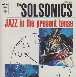 ザ・ソルソニックス THE SOLSONICS / ザ・ソルソニックス・デビュー!!! JAZZ IN THE PRESENT TENSE / 1994.2.23 / 1stアルバム / TOCJ-5870