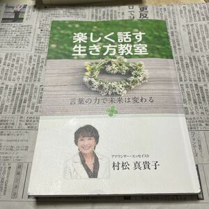 楽しく話す生き方教室 言葉の力で未来は変わる/全国共同出版/村松真貴子 （単行本）ー