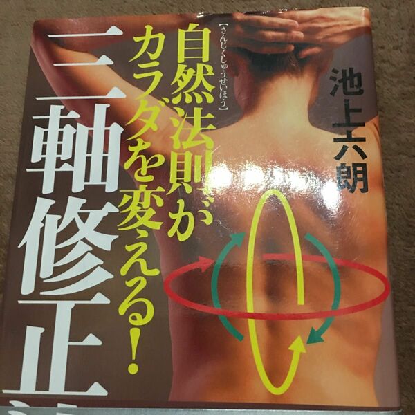 三軸修正法　自然法則がカラダを変える！ 池上六朗／著