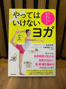 やってはいけないヨガ　正しいやり方逆効果なやり方 石井正則／著　今津貴美／ポーズ監修