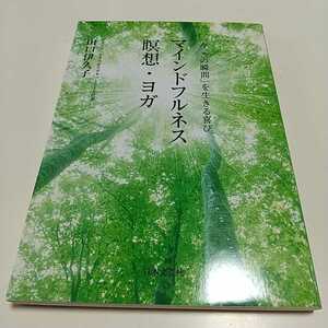 「今、この瞬間」を生きる喜び マインドフルネス瞑想・ヨガ 山口伊久子 日本文芸社 中古 01001F005