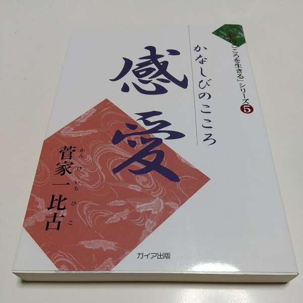 感愛 かなしびのこころ 「和のこころを生きる」 シリーズ５／菅家一比古 ガイア出版 中古 01001F023