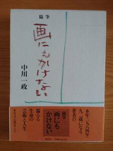 230404-2 随筆 画にもかけない 中川一政著 1984年2月14日第1刷発行 1984年4月10日第2刷発行 定価4300円 発行　株式会社講談社