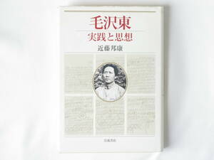 毛沢東 実践と思想 近藤邦康 岩波書店 戦争と革命と冷戦に彩られた現代史を生き抜いた毛沢東の全生涯に渉る革命と建設を貫く思想の核心とは